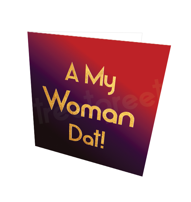 A MY WOMAN DAT CARD - Streetgreets