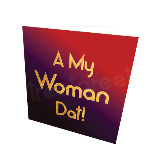 A MY WOMAN DAT CARD - Streetgreets