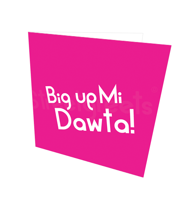 BIG UP MI DAWTA CARD - Streetgreets