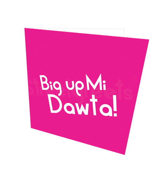 BIG UP MI DAWTA CARD - Streetgreets