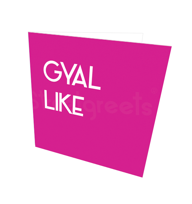 GYAL LIKE CARD - Streetgreets