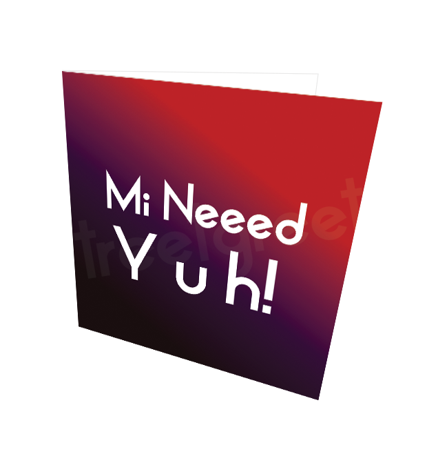 MI NEEED YUH CARD - Streetgreets