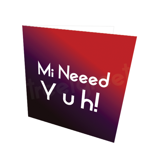 MI NEEED YUH CARD - Streetgreets