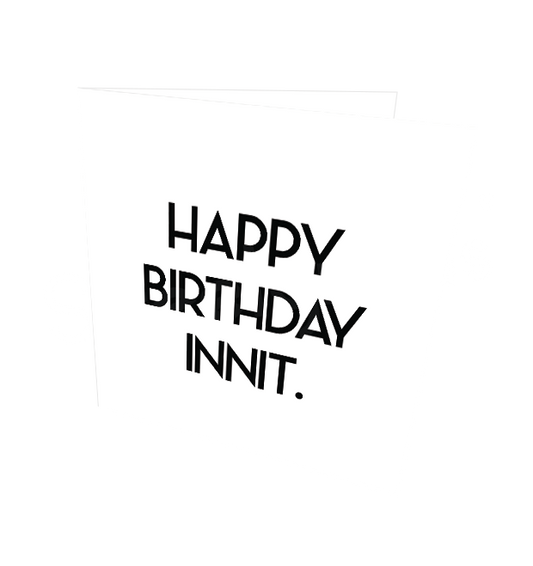 HAPPY BIRTHDAY INNIT CARD - Streetgreets