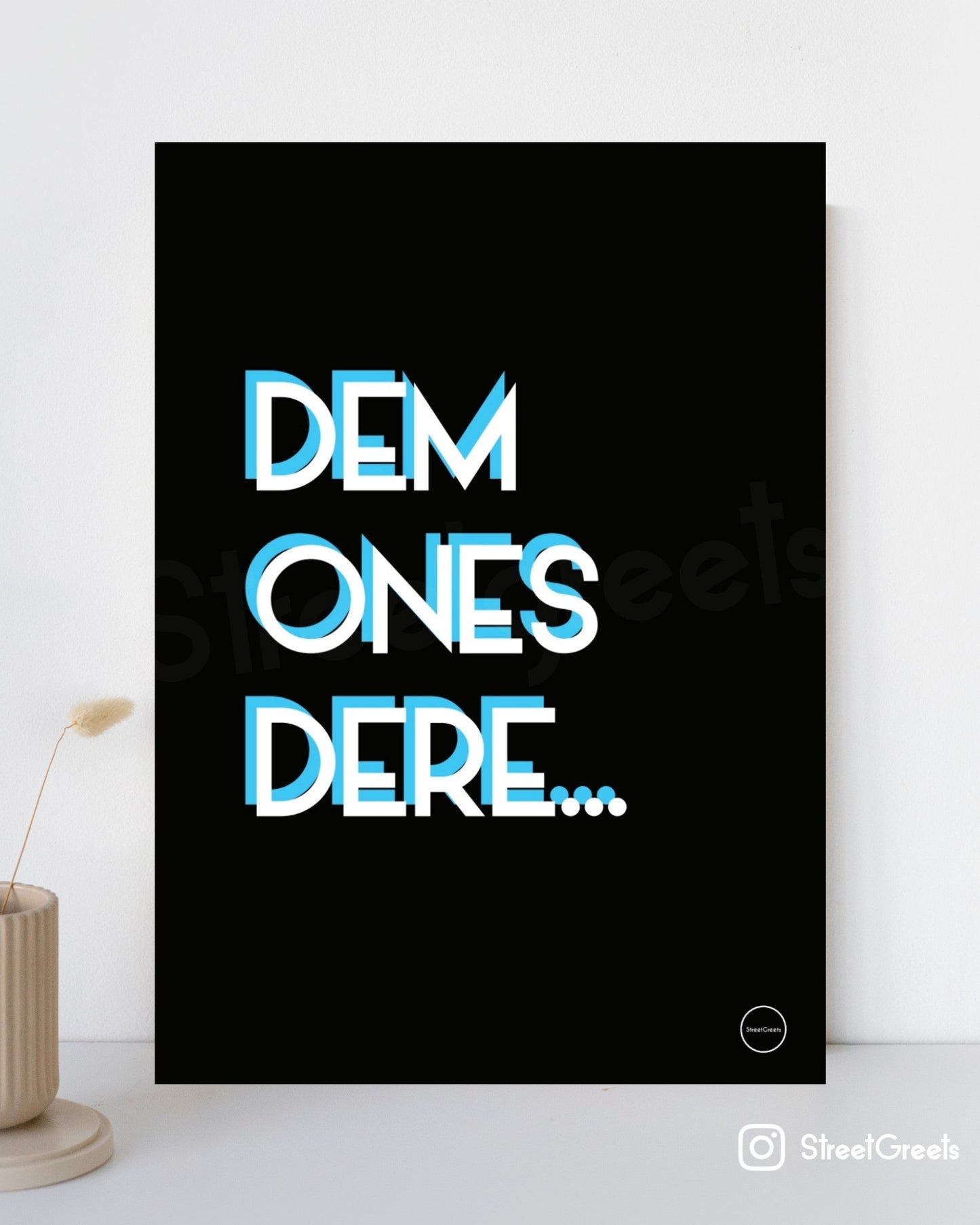 DEM ONES DERE POSTER - Streetgreets