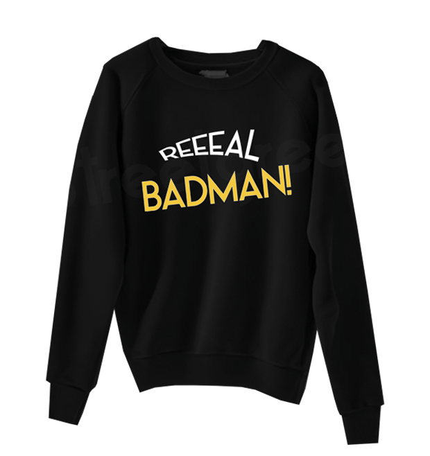 REAL BADMAN SWEATSHIRT - Streetgreets