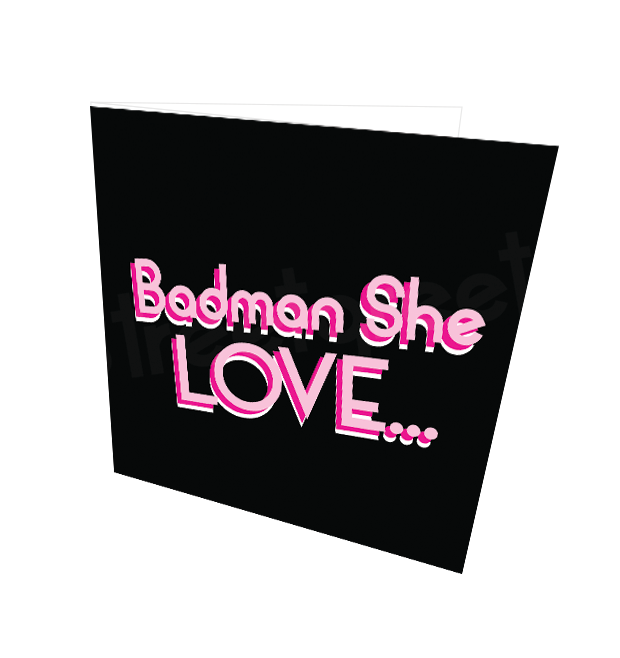 BADMAN SHE LOVE CARD - Streetgreets